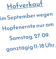 Hofverkauf im September wegen Hopfenernte nur am Samstag, 27. 09. ganztgig 11-18 Uhr.